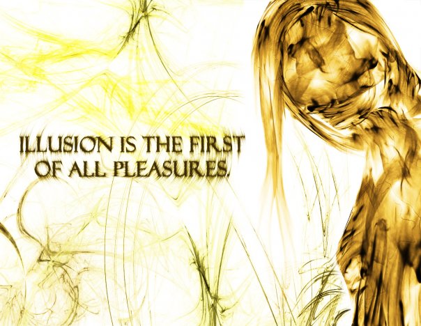 Illusion is the first of all pleasures